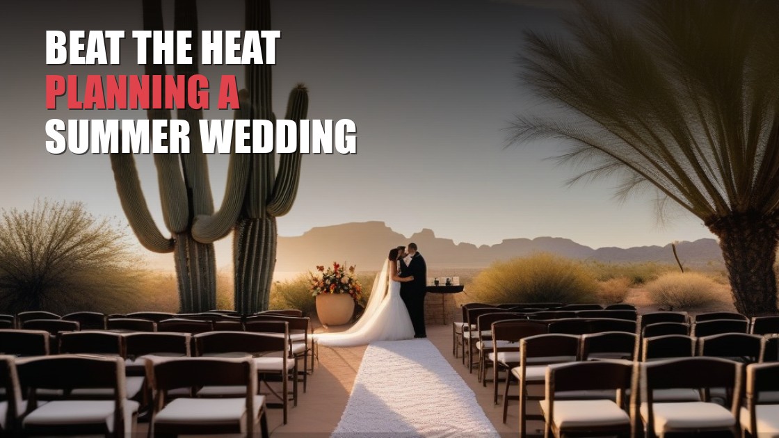 Beat the Heat: Planning a Summer Wedding in Arizona