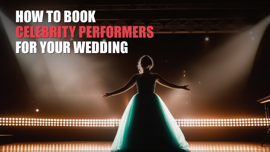 How to Book Celebrity Performers for Your Wedding