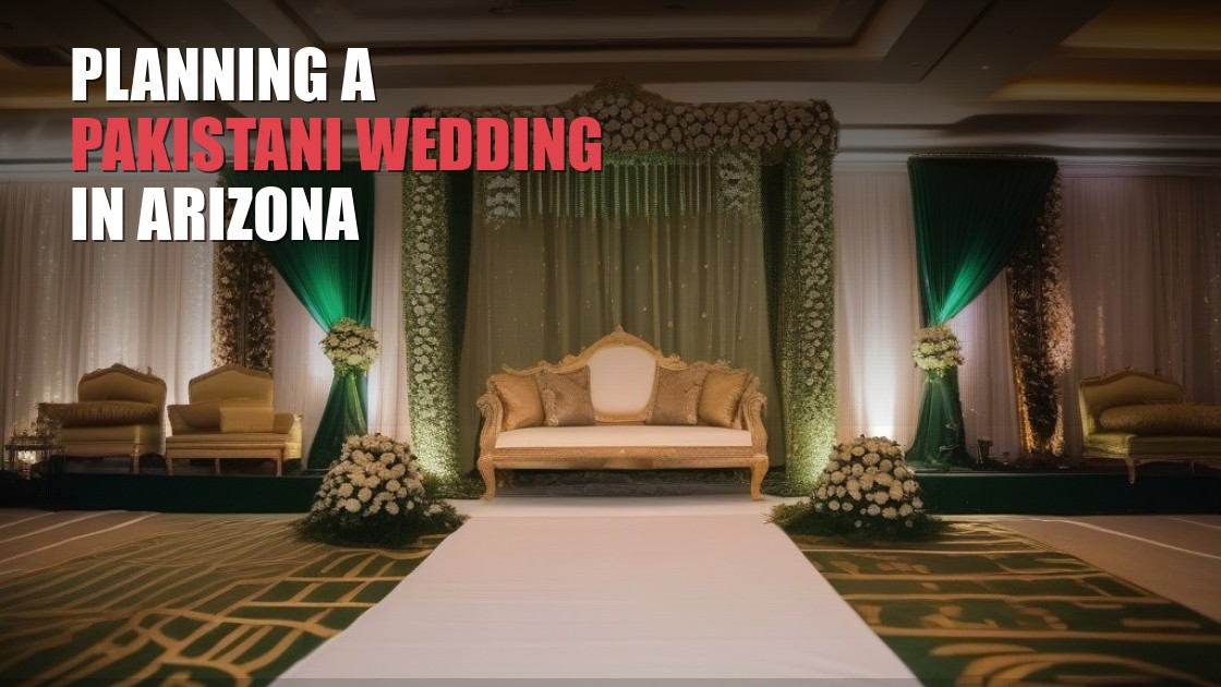 Planning a Pakistani Wedding in Arizona: Traditions & Tips