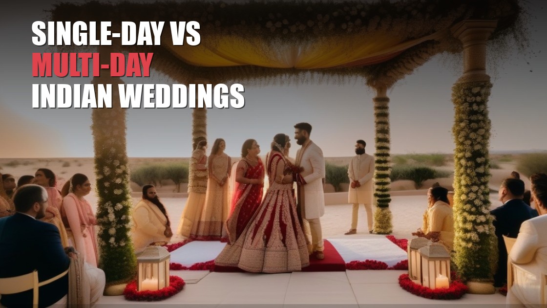 Single-Day vs Multi-Day Indian Weddings: Which Is Right for You