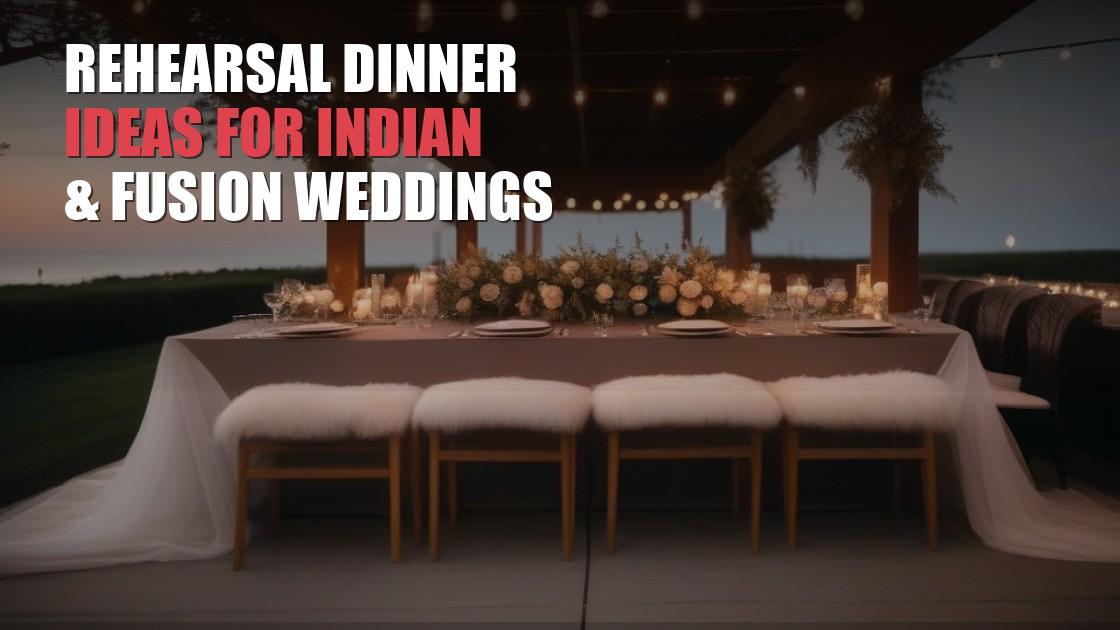 Rehearsal Dinner Ideas for Indian and Fusion Weddings