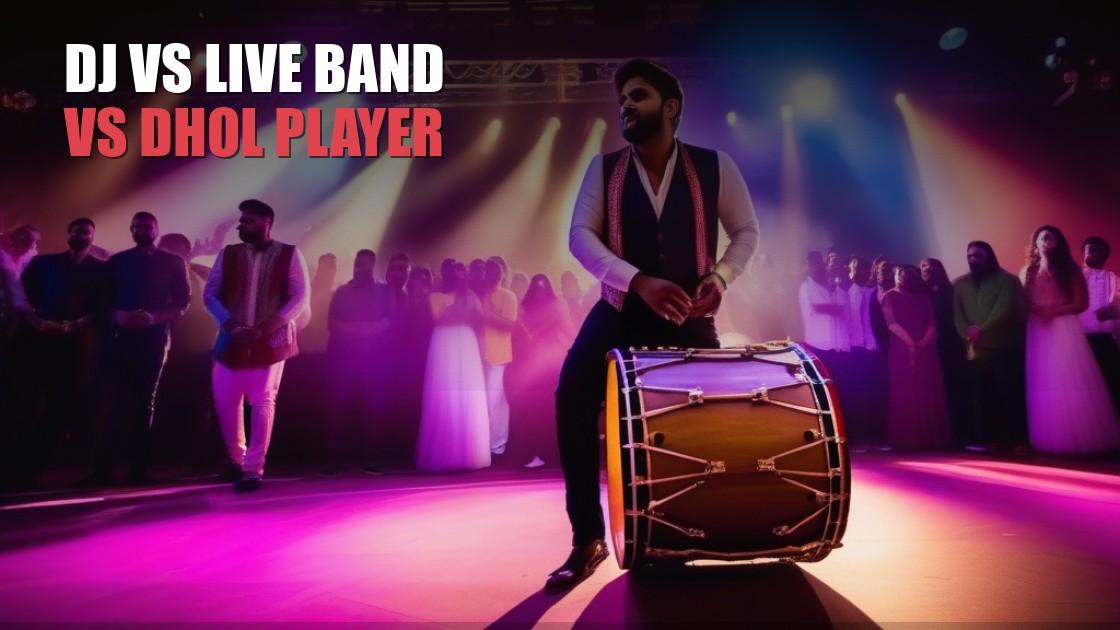 DJ vs Live Band vs Dhol Player: What is Right for Your Wedding