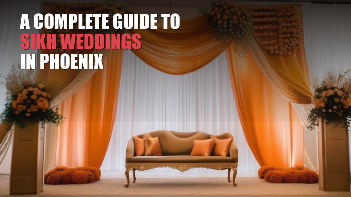 A Complete Guide to Sikh Anand Karaj Weddings in Phoenix