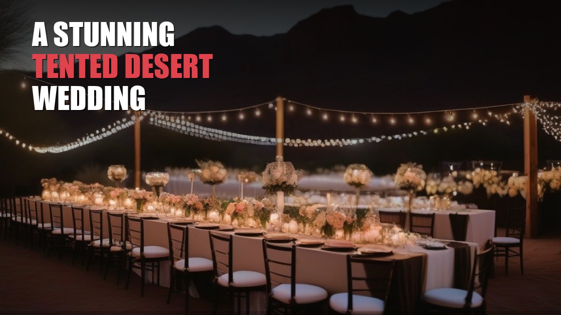 How to Plan a Stunning Tented Desert Wedding in Arizona
