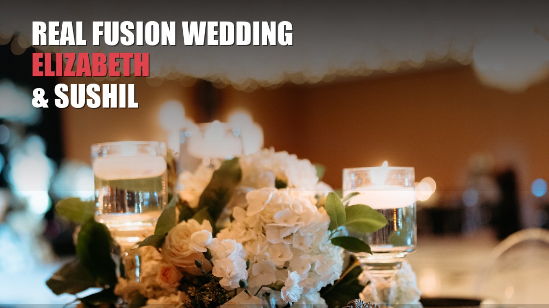 Real Fusion Wedding: Elizabeth and Sushil's Love Story