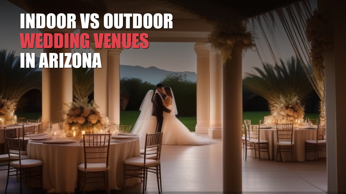 Indoor vs Outdoor Venues for Your Arizona Indian Wedding