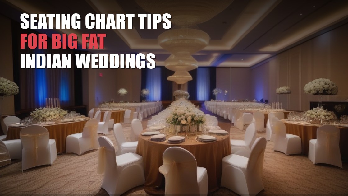 Seating Chart Tips for Big Fat Indian Weddings