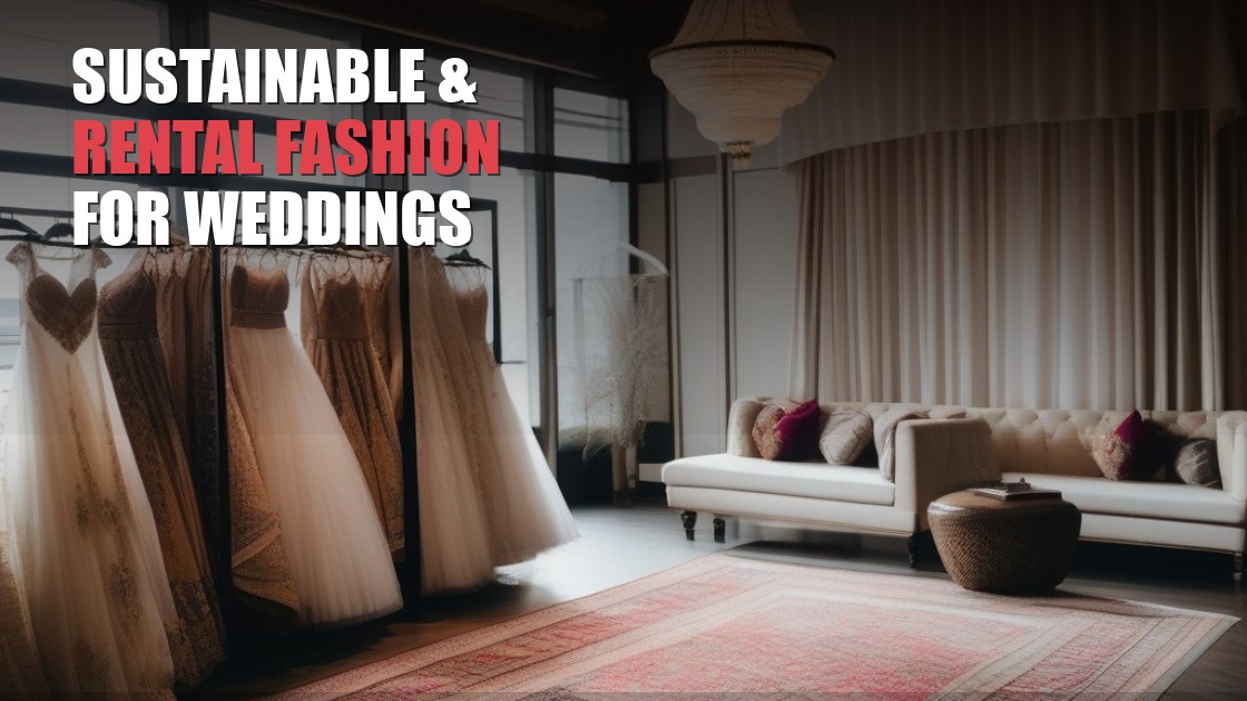 Sustainable and Rental Fashion for Indian Weddings